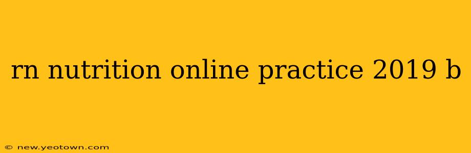 rn nutrition online practice 2019 b