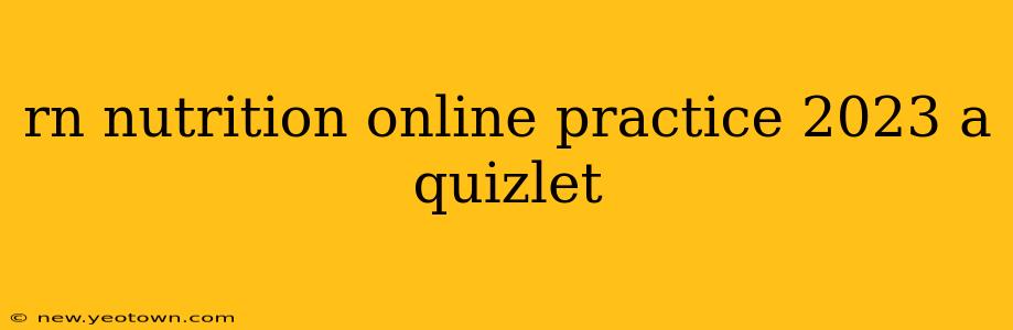 rn nutrition online practice 2023 a quizlet
