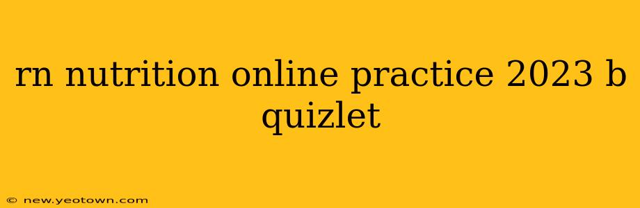 rn nutrition online practice 2023 b quizlet