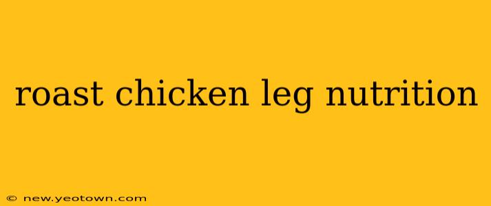 roast chicken leg nutrition