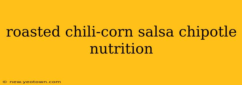 roasted chili-corn salsa chipotle nutrition