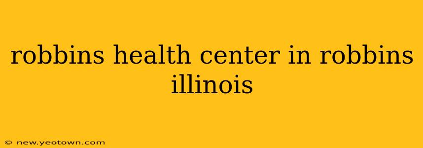 robbins health center in robbins illinois