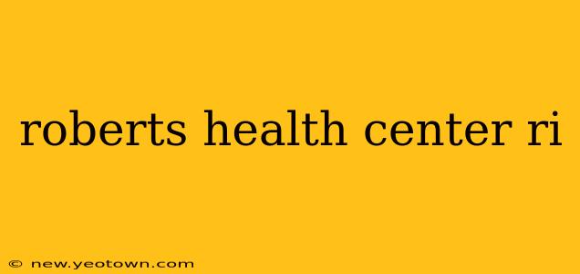 roberts health center ri