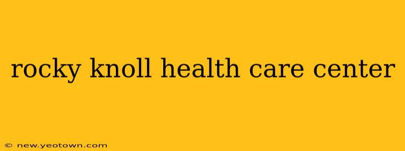 rocky knoll health care center