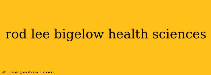 rod lee bigelow health sciences