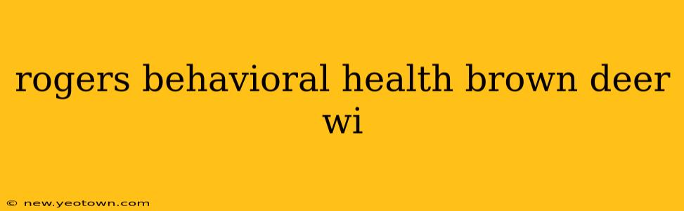 rogers behavioral health brown deer wi