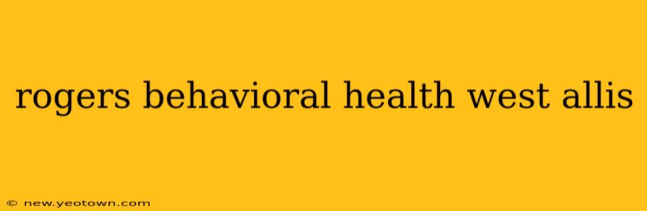 rogers behavioral health west allis