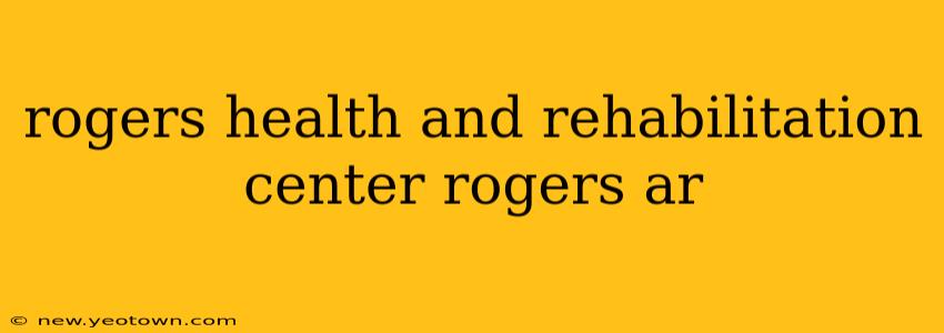 rogers health and rehabilitation center rogers ar