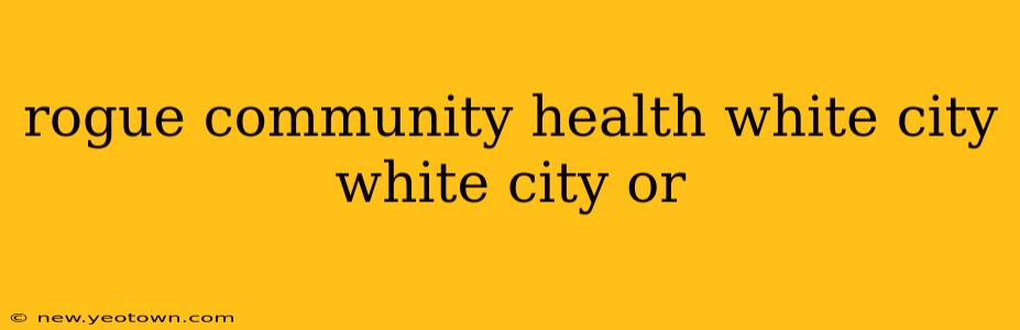 rogue community health white city white city or