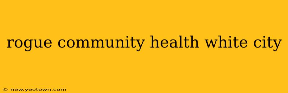 rogue community health white city