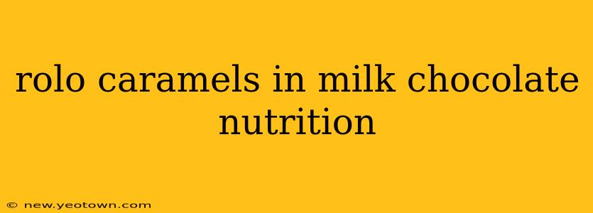 rolo caramels in milk chocolate nutrition
