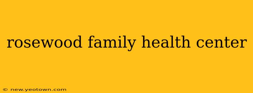 rosewood family health center