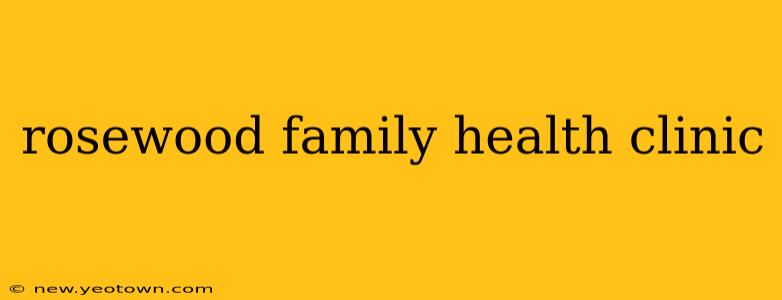 rosewood family health clinic