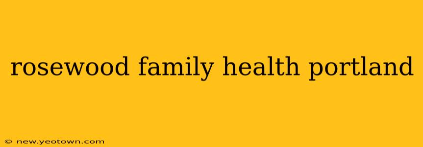 rosewood family health portland