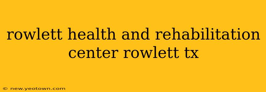 rowlett health and rehabilitation center rowlett tx