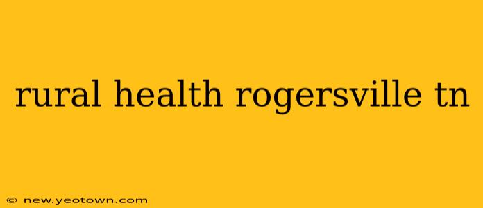 rural health rogersville tn