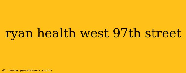 ryan health west 97th street