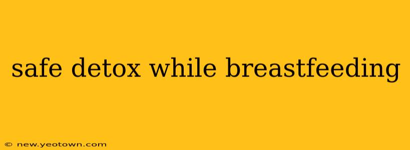 safe detox while breastfeeding