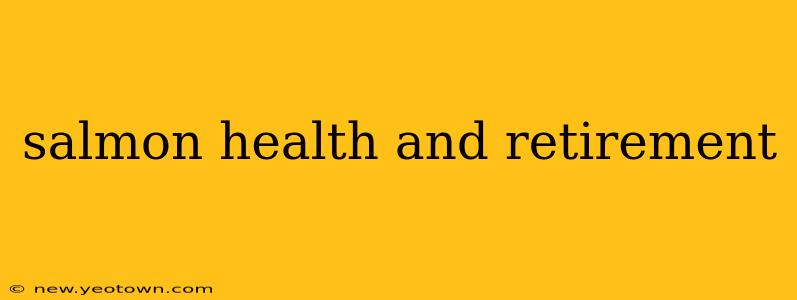 salmon health and retirement