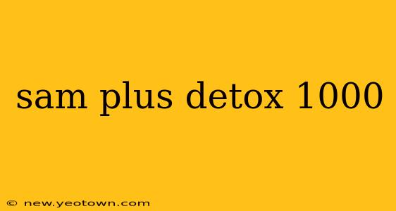 sam plus detox 1000