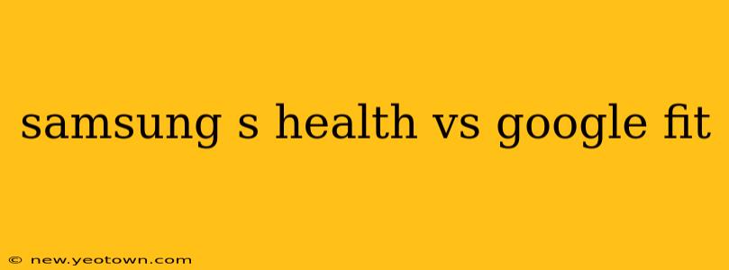 samsung s health vs google fit