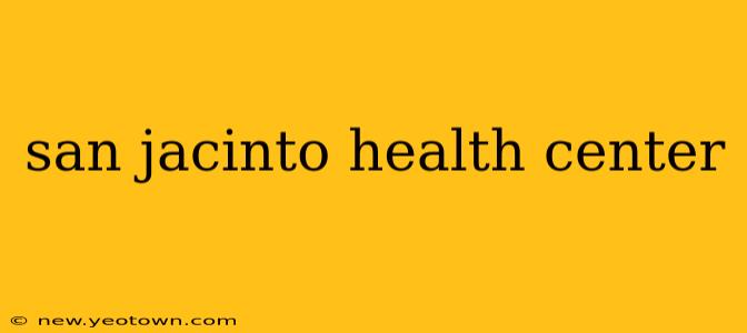 san jacinto health center