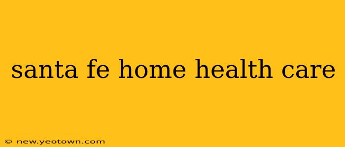 santa fe home health care