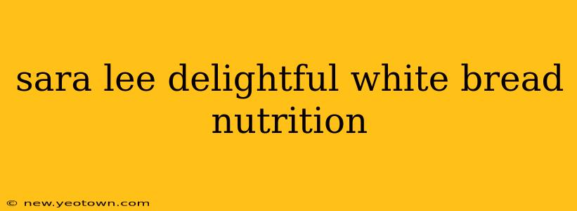 sara lee delightful white bread nutrition