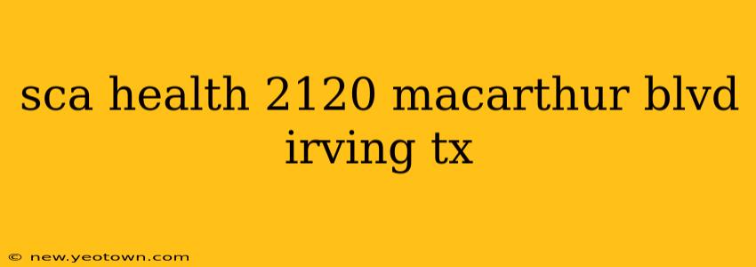 sca health 2120 macarthur blvd irving tx