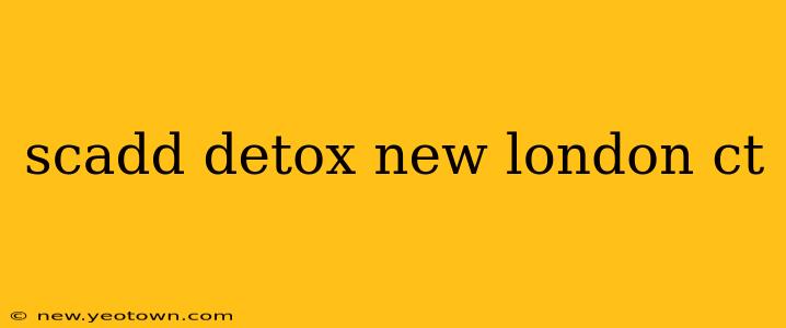 scadd detox new london ct