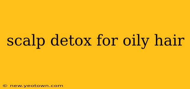 scalp detox for oily hair