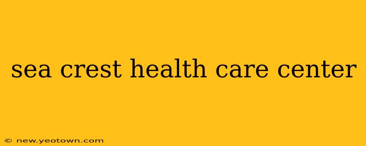 sea crest health care center