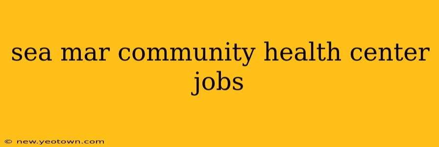 sea mar community health center jobs