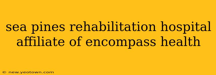 sea pines rehabilitation hospital affiliate of encompass health