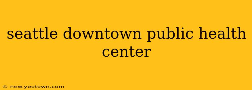 seattle downtown public health center