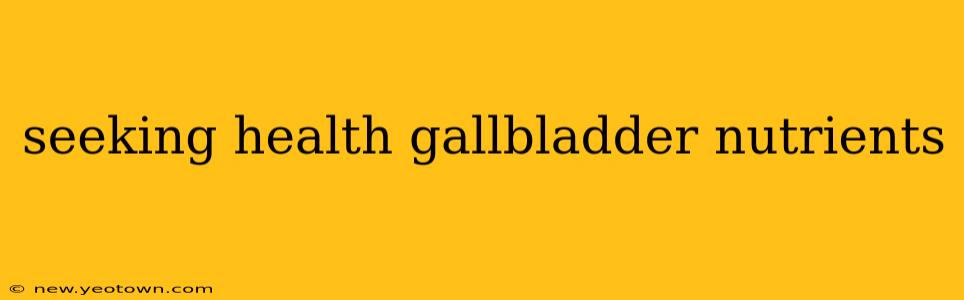 seeking health gallbladder nutrients