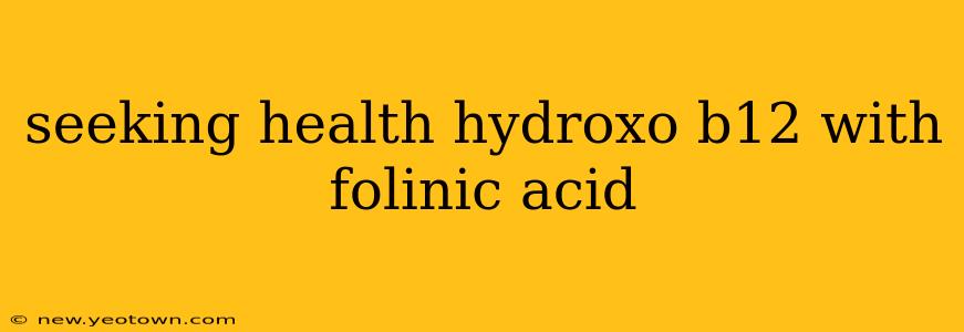 seeking health hydroxo b12 with folinic acid