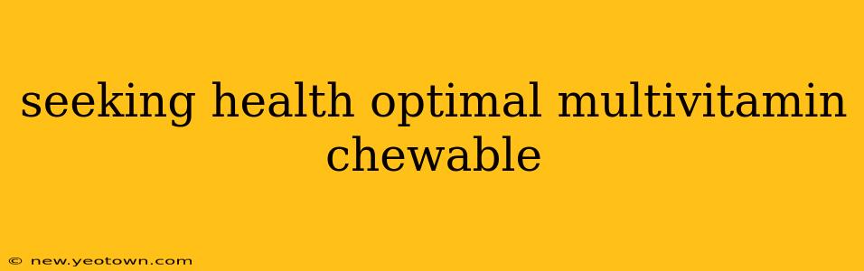 seeking health optimal multivitamin chewable