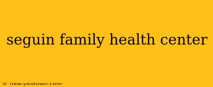 seguin family health center