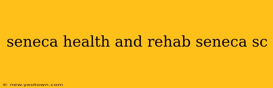 seneca health and rehab seneca sc
