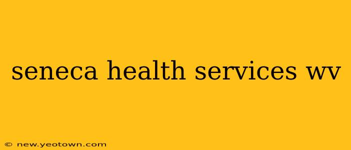 seneca health services wv