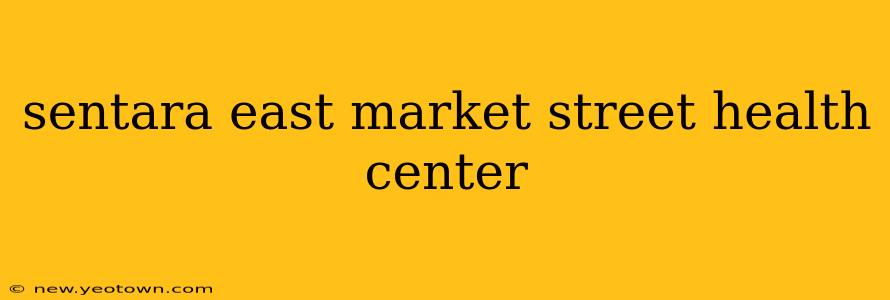 sentara east market street health center