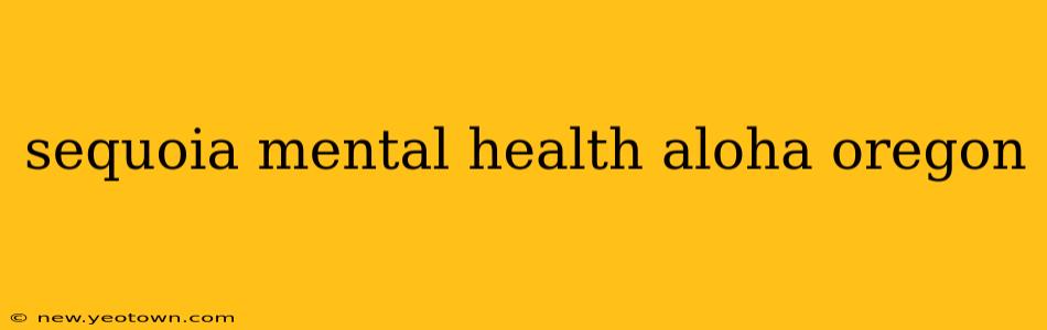 sequoia mental health aloha oregon