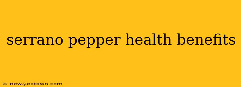 serrano pepper health benefits