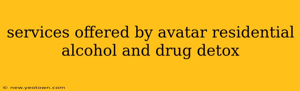 services offered by avatar residential alcohol and drug detox