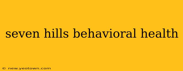seven hills behavioral health
