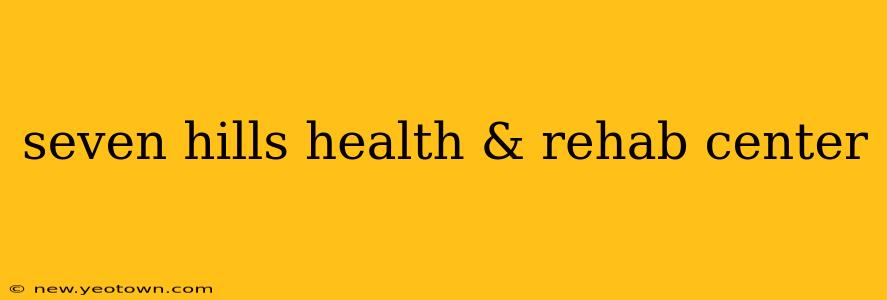 seven hills health & rehab center