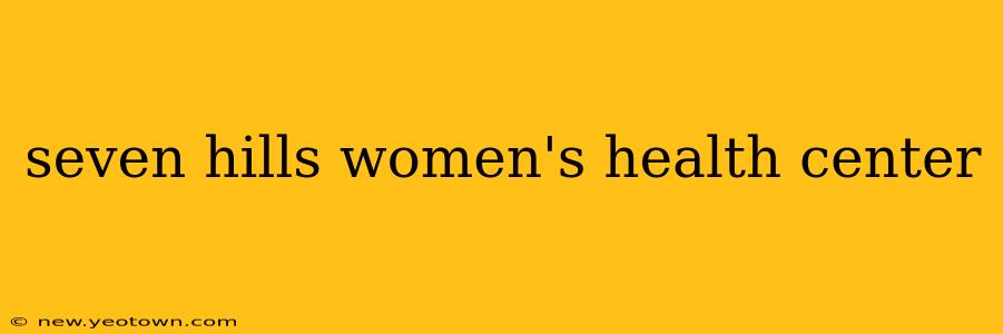seven hills women's health center