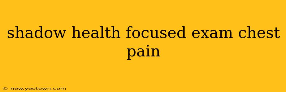 shadow health focused exam chest pain