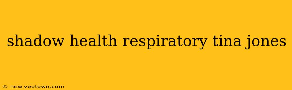shadow health respiratory tina jones